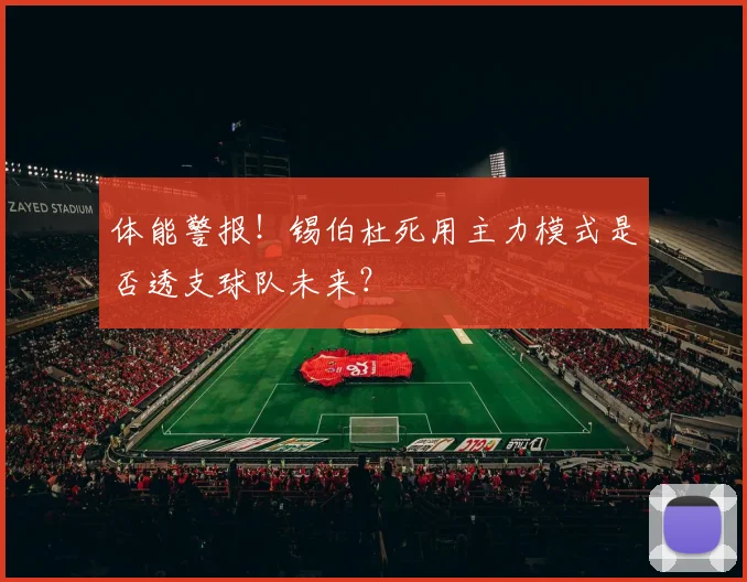 体能警报！锡伯杜死用主力模式是否透支球队未来？